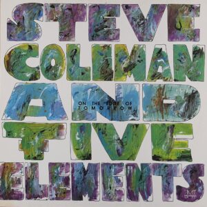 Steve Coleman And Five Elements – On The Edge Of Tomorrow