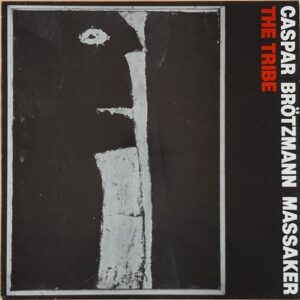 Caspar Brötzmann Massaker – The Tribe