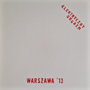 Elektryczny Orgazm ‎– Warszawa '13