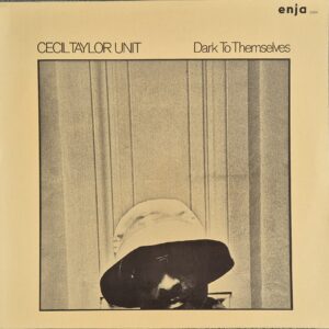 Cecil Taylor Unit – Dark To Themselves