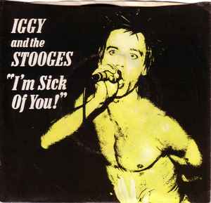 Iggy And The Stooges – I'm Sick Of You!