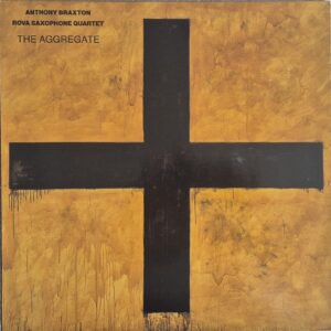 Anthony Braxton, Rova Saxophone Quartet – The Aggregate